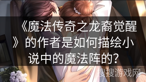 《魔法传奇之龙裔觉醒》的作者是如何描绘小说中的魔法阵的？