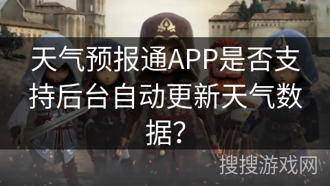 天气预报通APP是否支持后台自动更新天气数据？