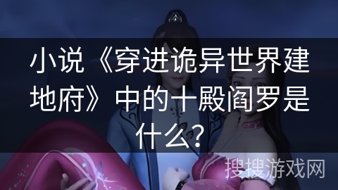 小说《穿进诡异世界建地府》中的十殿阎罗是什么？