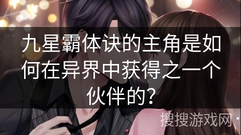 九星霸体诀的主角是如何在异界中获得之一个伙伴的？