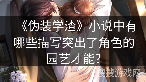 《伪装学渣》小说中有哪些描写突出了角色的园艺才能？