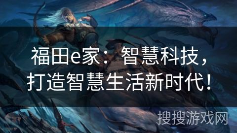 福田e家：智慧科技，打造智慧生活新时代！