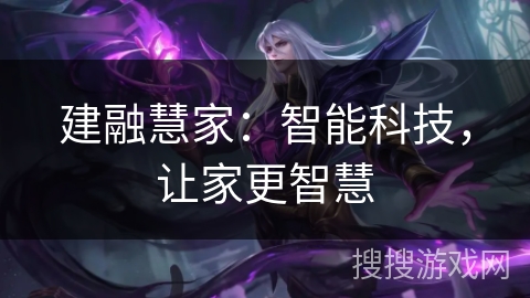 建融慧家：智能科技，让家更智慧