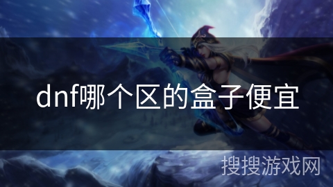 dnf哪个区的盒子便宜