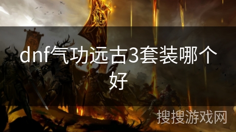 dnf气功远古3套装哪个好