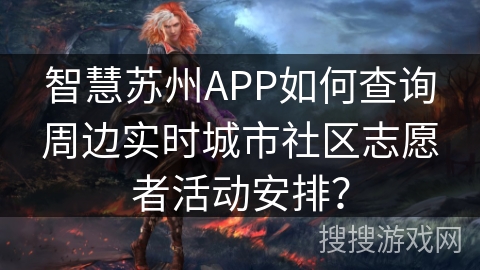 智慧苏州APP如何查询周边实时城市社区志愿者活动安排？