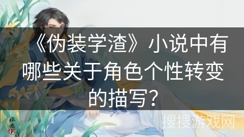《伪装学渣》小说中有哪些关于角色个性转变的描写？