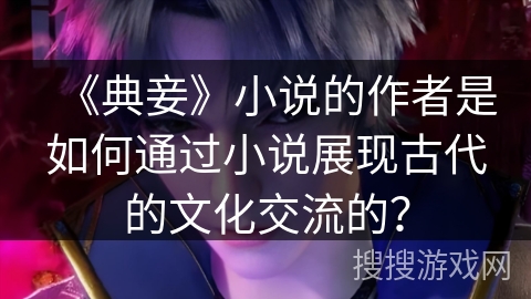 《典妾》小说的作者是如何通过小说展现古代的文化交流的？