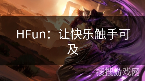 HFun：让快乐触手可及