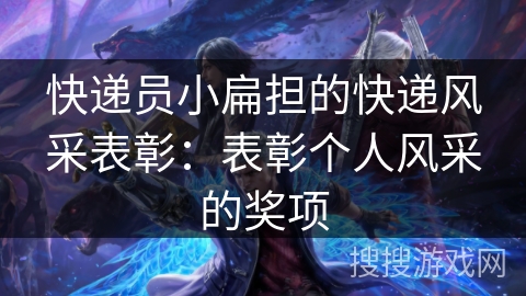 快递员小扁担的快递风采表彰：表彰个人风采的奖项