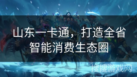 山东一卡通，打造全省智能消费生态圈