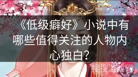 《低级癖好》小说中有哪些值得关注的人物内心独白？