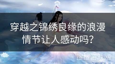穿越之锦绣良缘的浪漫情节让人感动吗？