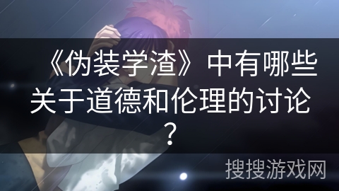 《伪装学渣》中有哪些关于道德和伦理的讨论？