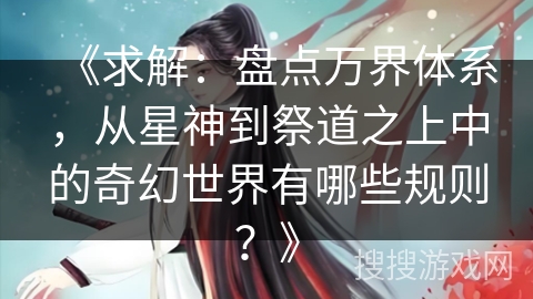 《求解：盘点万界体系，从星神到祭道之上中的奇幻世界有哪些规则？》
