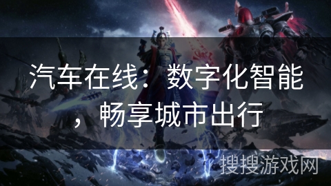汽车在线：数字化智能，畅享城市出行