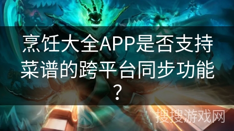 烹饪大全APP是否支持菜谱的跨平台同步功能？
