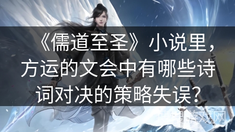 《儒道至圣》小说里,方运的文会中有哪些诗词对决的策略失误? 《儒道至圣》小说里,方运的文会中有哪些诗词对决的策略失误?