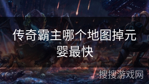 传奇霸主哪个地图掉元婴最快