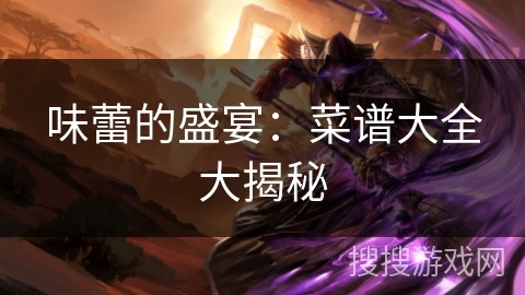 味蕾的盛宴：菜谱大全大揭秘