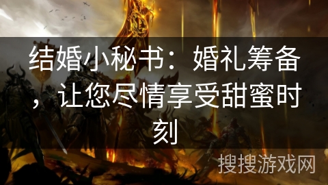 结婚小秘书：婚礼筹备，让您尽情享受甜蜜时刻
