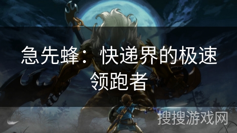 急先蜂：快递界的极速领跑者