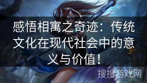 感悟相寓之奇迹：传统文化在现代社会中的意义与价值！