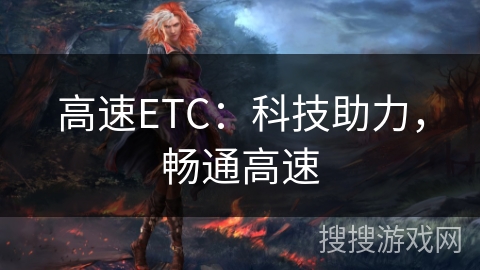 高速ETC：科技助力，畅通高速