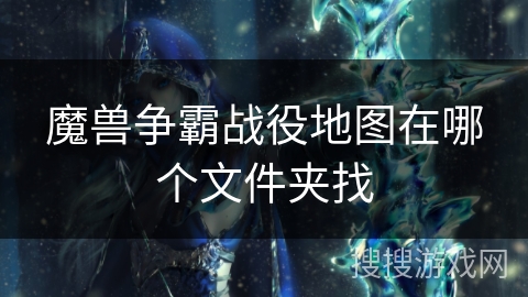 魔兽争霸战役地图在哪个文件夹找 魔兽争霸战役地图在哪个文件夹找