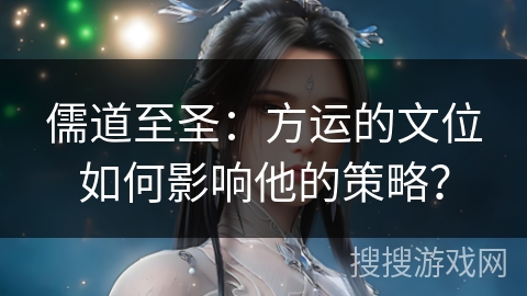 儒道至圣:方运的文位如何影响他的策略? 儒道至圣:方运的文位如何影响他的策略?