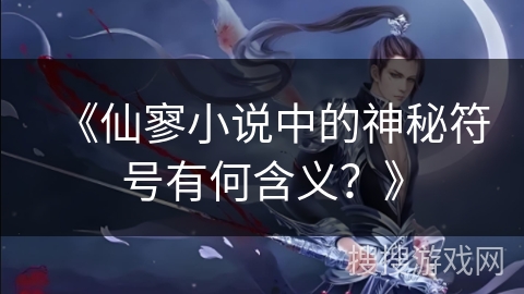 《仙寥小说中的神秘符号有何含义？》