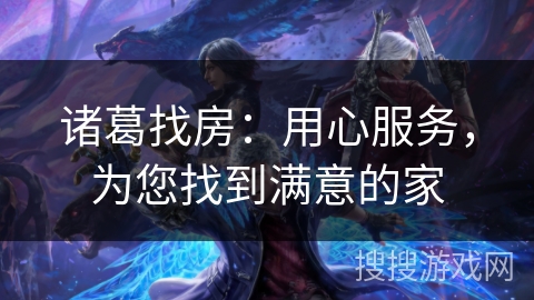 诸葛找房：用心服务，为您找到满意的家