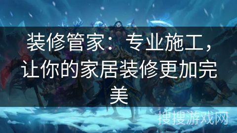 装修管家:专业施工,让你的家居装修更加完美 装修管家:专业施工,让你的家居装修更加完美