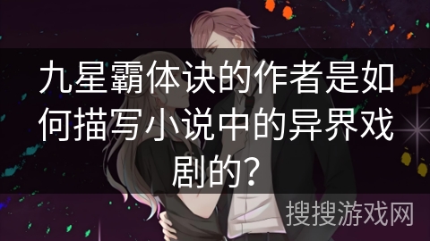 九星霸体诀的作者是如何描写小说中的异界戏剧的? 九星霸体诀的作者是如何描写小说中的异界戏剧的?