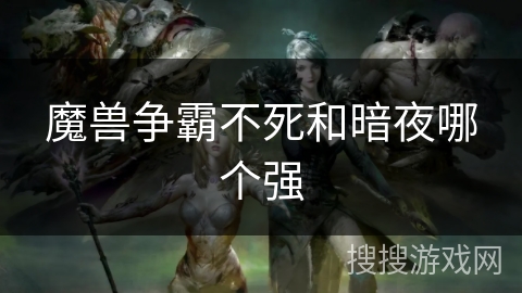 魔兽争霸不死和暗夜哪个强