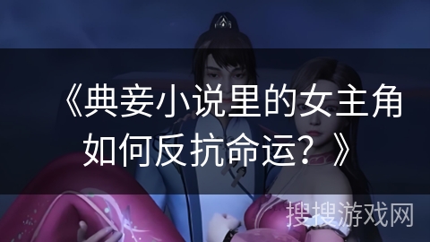 《典妾小说里的女主角如何反抗命运?》 《典妾小说里的女主角如何反抗命运?》