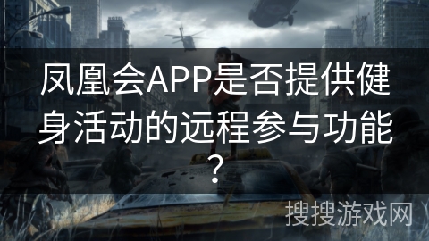 凤凰会APP是否提供健身活动的远程参与功能？