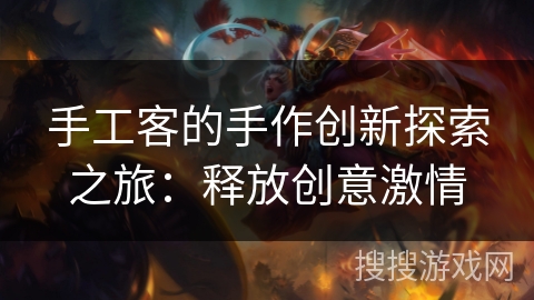 手工客的手作创新探索之旅:释放创意激情 手工客的手作创新探索之旅:释放创意激情