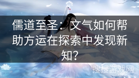 儒道至圣：文气如何帮助方运在探索中发现新知？