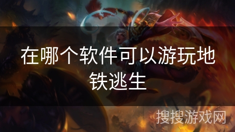 在哪个软件可以游玩地铁逃生