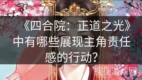 《四合院：正道之光》中有哪些展现主角责任感的行动？