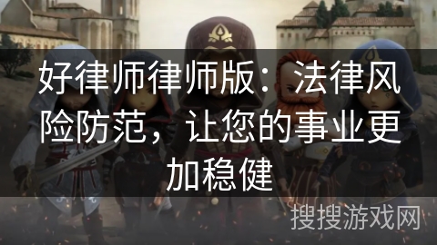 好律师律师版：法律风险防范，让您的事业更加稳健