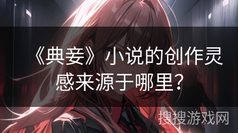 《典妾》小说的创作灵感来源于哪里？