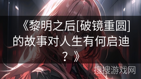 《黎明之后[破镜重圆]的故事对人生有何启迪？》