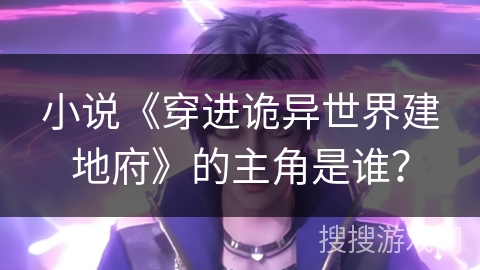 小说《穿进诡异世界建地府》的主角是谁？