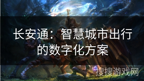 长安通：智慧城市出行的数字化方案