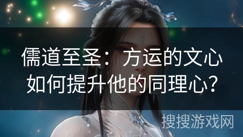 儒道至圣：方运的文心如何提升他的同理心？