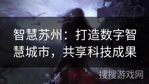 智慧苏州：打造数字智慧城市，共享科技成果
