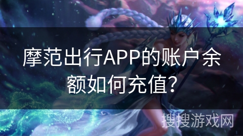 摩范出行APP的账户余额如何充值？