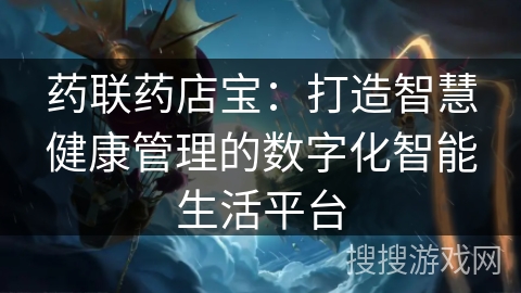 药联药店宝：打造智慧健康管理的数字化智能生活平台